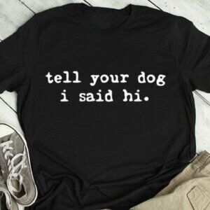 Tell Your Dog I Said Hi Shirt, Dog Mom Tee, Pet Lover Shirt